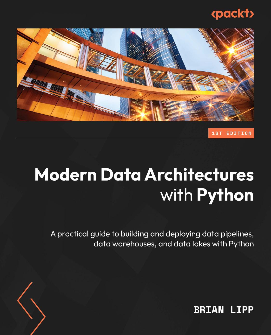 Modern Data Architectures With Python A Practical Guide To Building And Deploying Data Pipelines Data Warehouses And Data Lakes With Python 1st Edition Brian Lipp
