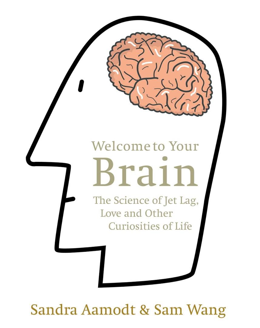 Welcome To Your Brain The Science Of Jet Lag Love And Other Curiosities Of Life Sam Wang Sandra Aamodt