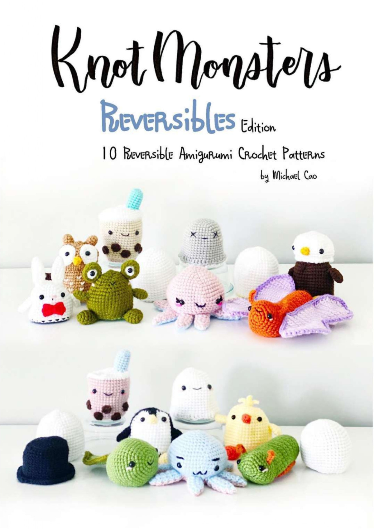Knotmonsters Reversible Edition 10 Reversible Amigurumi Crochet Patterns Michael Cao