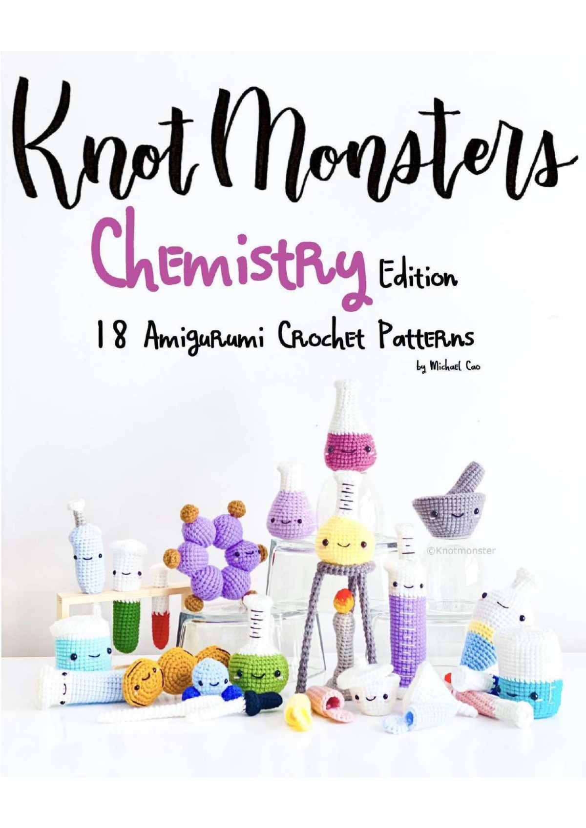 Knotmonsters Chemistry Edition 18 Amigurumi Crochet Patterns Michael Cao