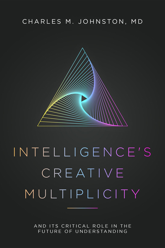Intelligences Creative Multiplicity And Its Critical Role In The Future Of Understanding Charles M Johnston