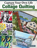 Capture Your Own Life With Collage Quilting Making Unique Quilts And Projects From Photos And Imagery Jane Haworth