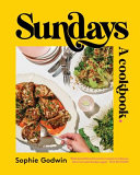 Sundays A Cookbook Bold Beautiful And Inventive Recipes To Make You Fall In Love With Sundays Again Sophie Godwin