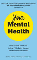 Your Mental Health Understanding Depression Anxiety Ptsd Eating Disorders And Selfdestructive Behaviour Chris Brady
