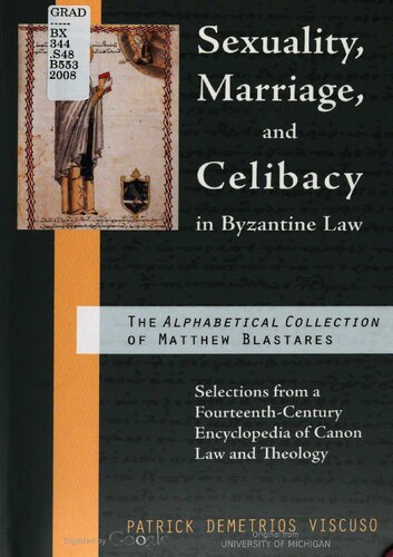 Sexuality Marriage And Celibacy In Byzantine Law Selections From A Fourteenthcentury Encyclopedia Of Canon Law And Theology The Alphabetical Collection Of Matthew Blastares Patrick Demetrios Viscuso