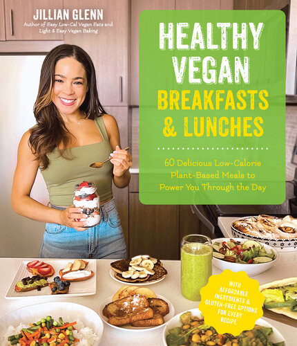 Healthy Vegan Breakfasts Lunches 60 Delicious Lowcalorie Plantbased Meals To Power You Through The Day Jillian Glenn