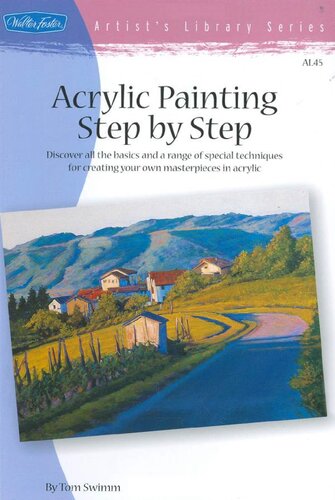 Acrylic Painting Step By Step Discover All The Basics And A Range Of Special Techniques For Creating Your Own Masterpieces In Acrylic Tom Swimm