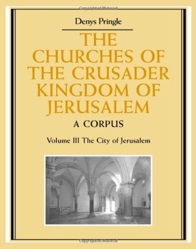 The Churches Of The Crusader Kingdom Of Jerusalem Volume 3 The City Of Jerusalem A Corpus Denys Pringle