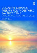 Cognitive Behavior Therapy For Those Who Say They Cant A Workbook For Overcoming Your Selfdefeating Thoughts 1st Edition Elliot D Cohen