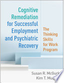 Cognitive Remediation For Successful Employment And Psychiatric Recovery The Thinking Skills For Work Program Susan R Mcgurk