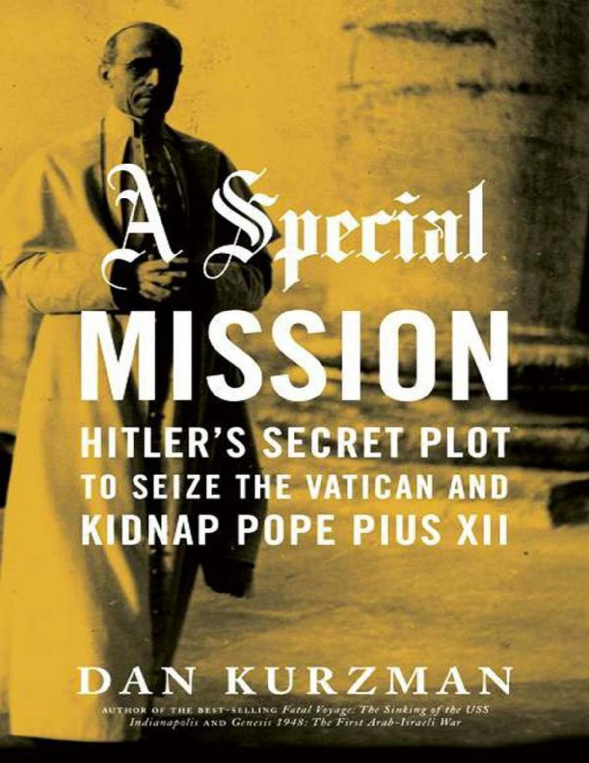 A Special Mission Hitlers Secret Plot To Seize The Vatican And Kidnap Pope Pius Xii Don Kurzman