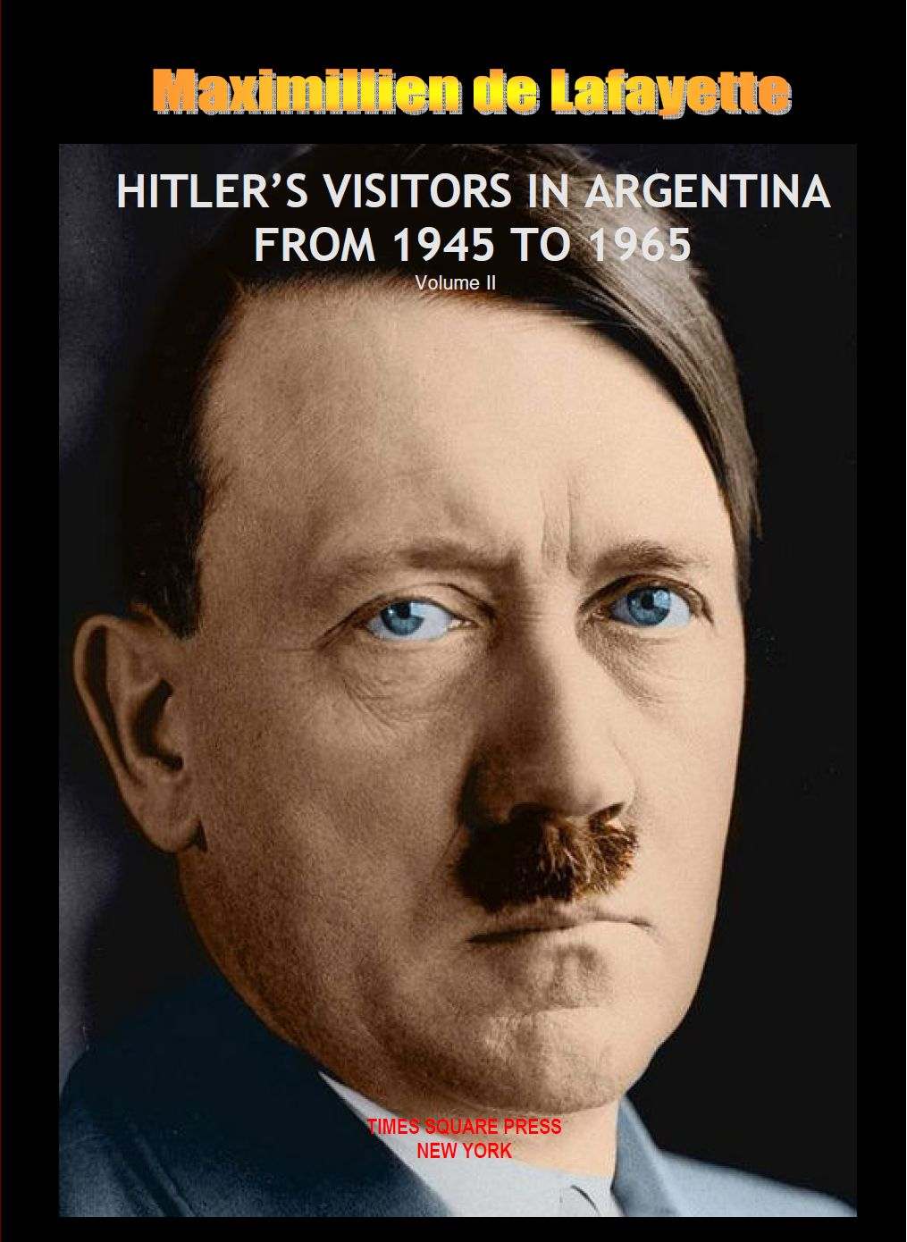 Hitlers Visitors In Argentina From 1945 To 1965 Volume Ii From A Set Of 2 Volumes Hitler Nazis In Argentina Maximillien De Lafayette