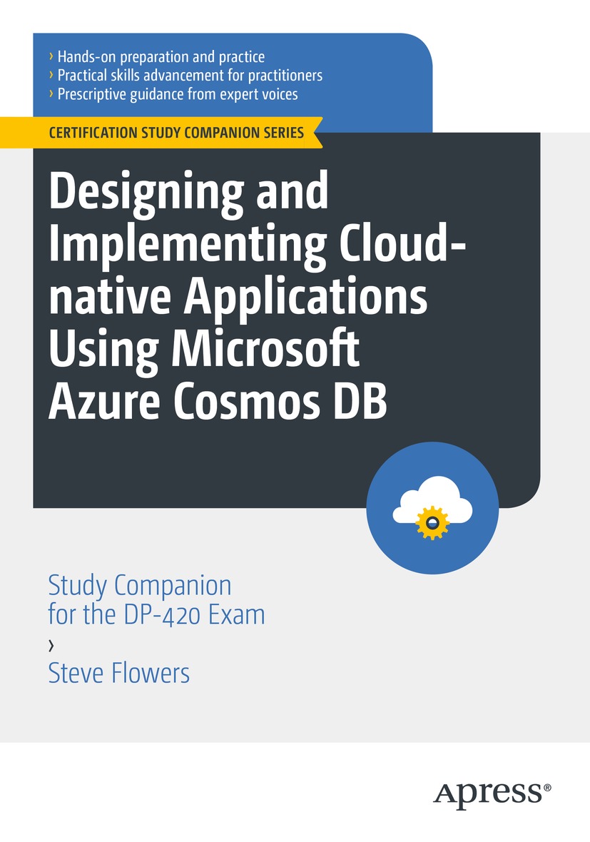 Designing And Implementing Cloudnative Applications Using Microsoft Azure Cosmos Db Study Companion For The Dp420 Exam 1st Edition Steve Flowers