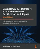 Exam Ref Az104 Microsoft Azure Administrator Certification And Beyond A Pragmatic Guide To Achieving The Azure Administration Certification Second Edition 2nd Edition Riaan Lowe