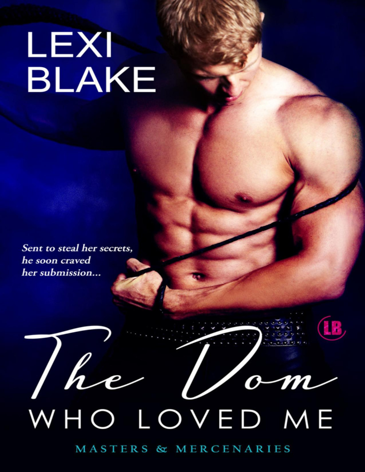 The Dom Who Loved Me Masters And Mercenaries 1 Lexi Blake