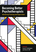 Becoming Better Psychotherapists Advancing Training And Supervision Louis Georges Castonguay Clara E Hill