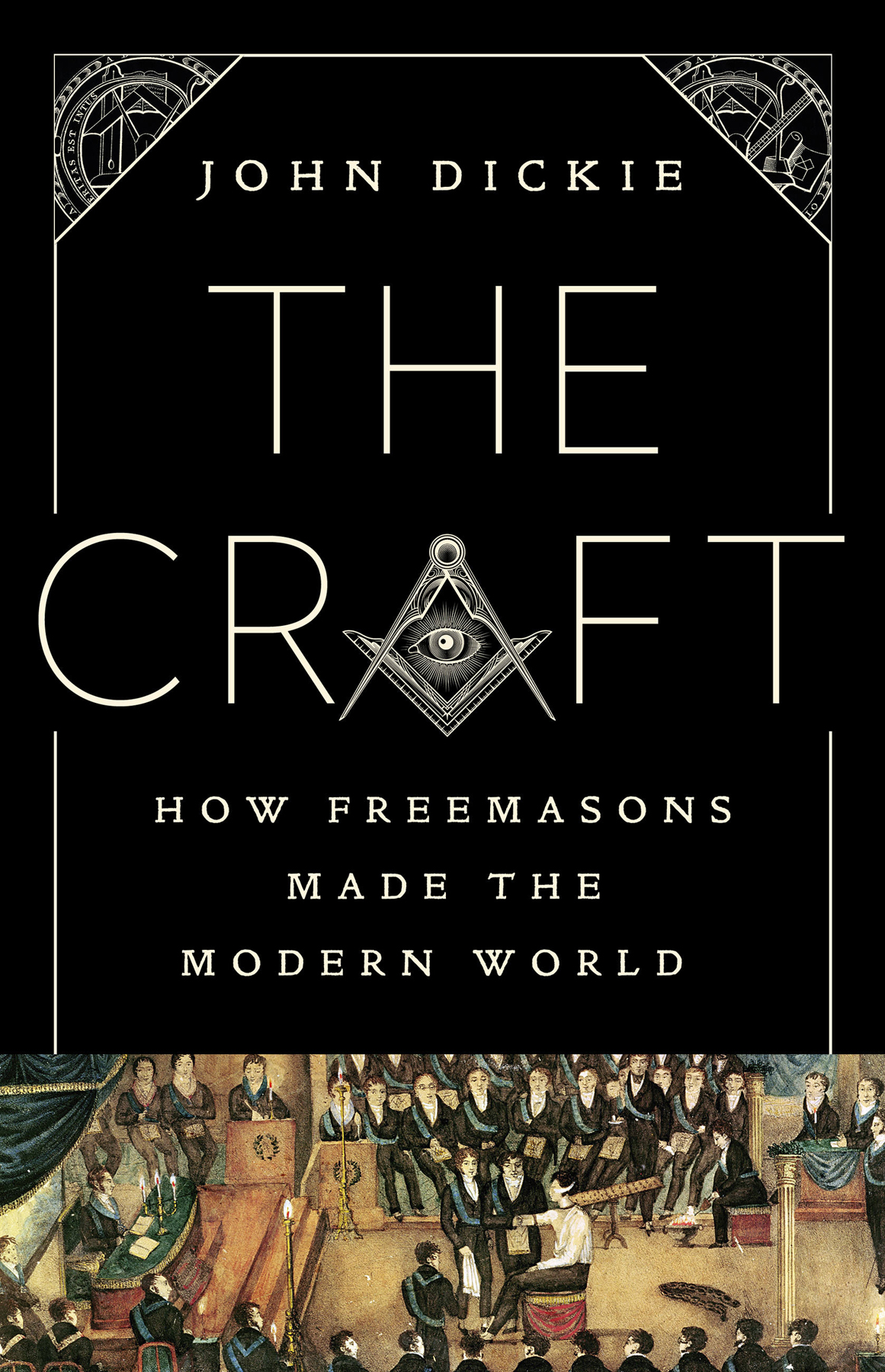 The Craft How Freemasons Made The Modern World John Dickie