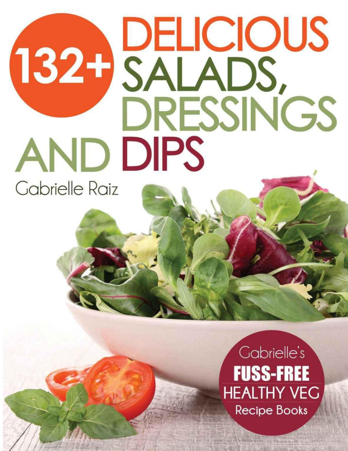 132 Delicious Salads Dressings And Dips More Than 132 Delicious Adaptable Salads Dressings And Dips Gabrielles Fussfree Healthy Veg Recipes With Easytofind Ingredients Pdfdrivecom Raiz