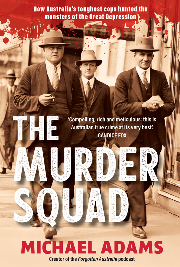 The Murder Squad How Australias Toughest Cops Hunted The Monsters Of The Great Depression 1st Edition Michael Adams