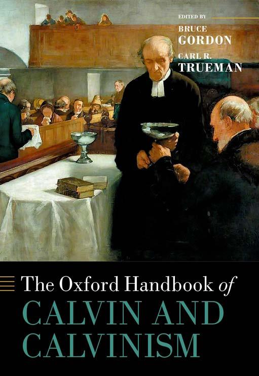 The Oxford Handbook Of Calvin And Calvinism Bruce Gordon Eds Carl R Trueman Eds