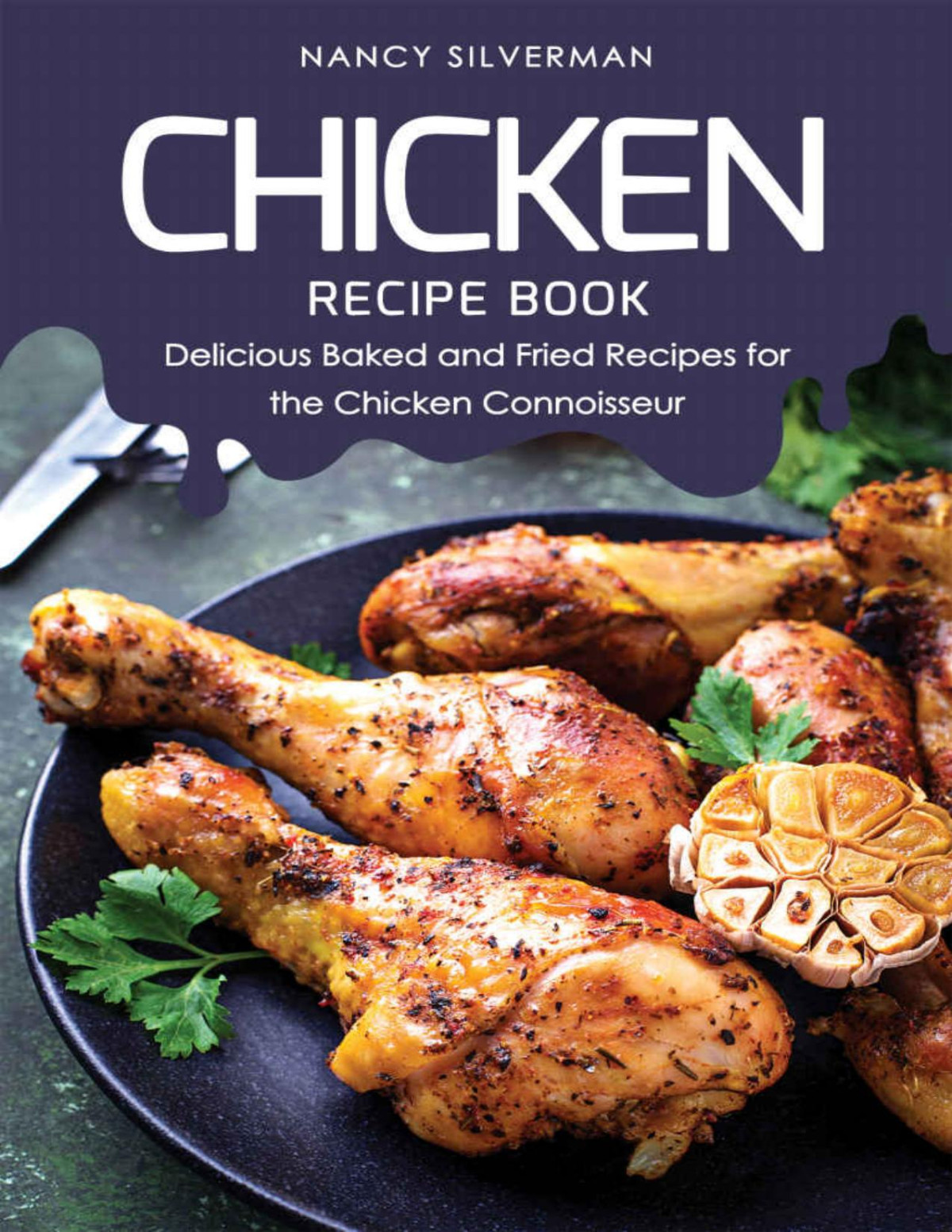 Chicken Recipe Book Delicious Baked And Fried Recipes For The Chicken Connoisseur Nancy Silverman