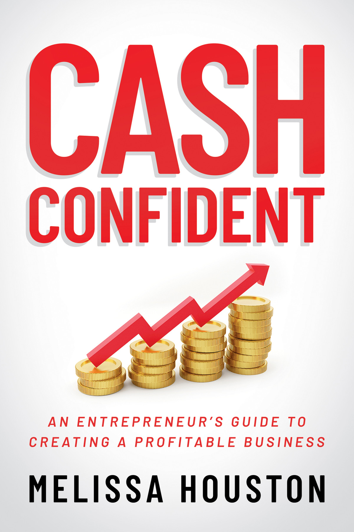 Cash Confident An Entrepreneurs Guide To Creating A Profitable Business Melissa Houston