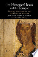 The Historical Jesus And The Temple Memory Methodology And The Gospel Of Matthew Michael Patrick Barber