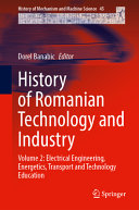 History Of Romanian Technology And Industry Volume 2 Electrical Engineering Energetics Transport And Technology Education Dorel Banabic