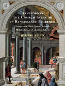 Transforming The Church Interior In Renaissance Florence Screens And Choir Spaces From The Middle Ages To Tridentine Reform Joanne Allen