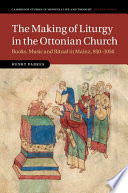 The Making Of Liturgy In The Ottonian Church Books Music And Ritual In Mainz 9501050 Henry Parkes