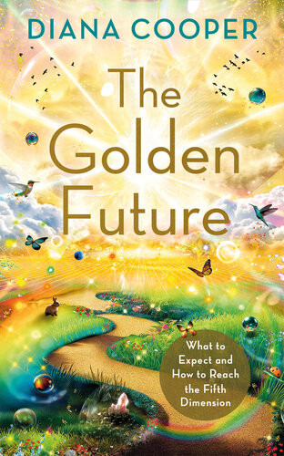 The Golden Future What To Expect And How To Reach The Fifth Dimension Diana Cooper