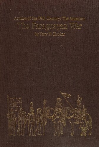 The Paraguayan War Armies Of The Nineteenth Century The Americas Terry D Hooker