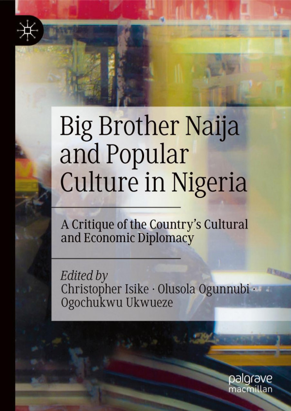 Big Brother Naija And Popular Culture In Nigeria A Critique Of The Countrys Cultural And Economic Diplomacy 1st Ed 2023 Christopher Isike