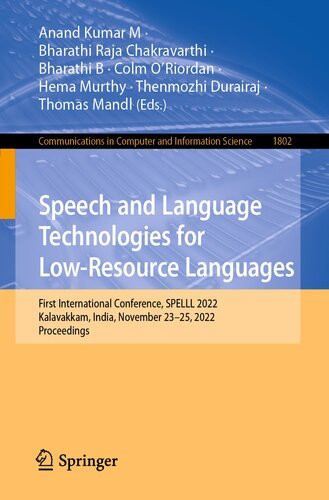 Speech And Language Technologies For Lowresource Languages First International Conference Spelll 2022 Kalavakkam India November 2325 2022 Proceedings 1st Edition Anand Kumar M Bharathi Raja Chakravarthi Bharathi B Colm Oriordan Hema Murthy Thenmozhi Durairaj Thomas Mandl