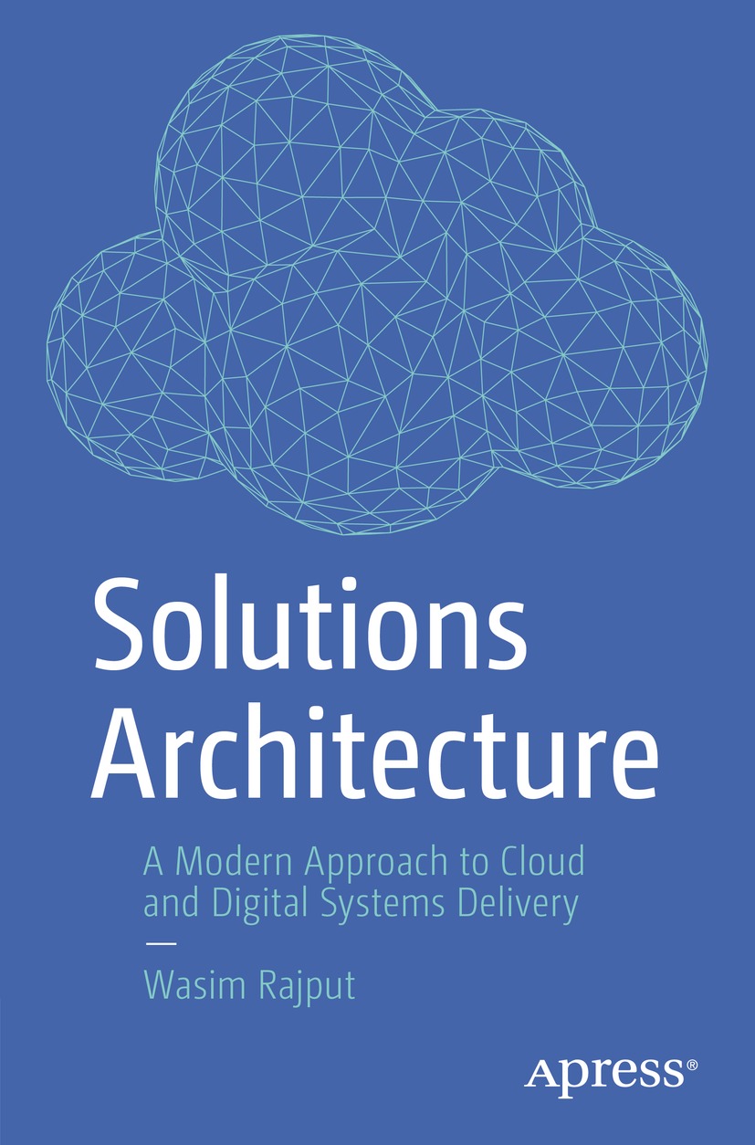 Solutions Architecture A Modern Approach To Cloud And Digital Systems Delivery Wasim Rajput