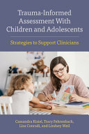 Traumainformed Assessment With Children And Adolescents Strategies To Support Clinicians Cassandra Kisiel