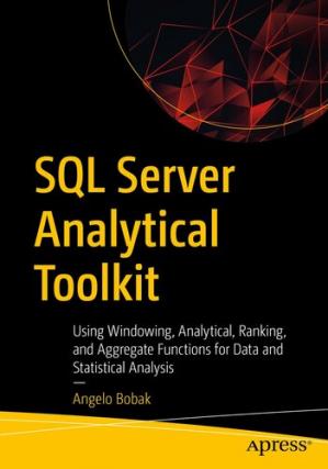 Sql Server Analytical Toolkit Using Windowing Analytical Ranking And Aggregate Functions For Data And Statistical Analysis 1st Edition Angelo Bobak