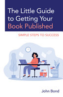 The Little Guide To Getting Your Book Published Simple Steps To Success John Bond