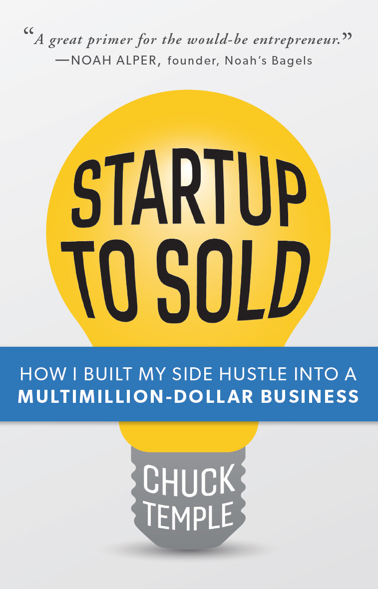 Startup To Sold How I Built My Side Hustle Into A Multimilliondollar Business Chuck Temple
