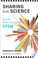 Sharing Our Science How To Write And Speak Stem Brandon R Brown