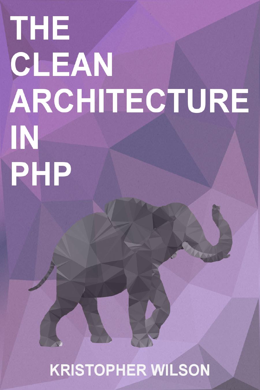 The Clean Architecture In Php Kristopher Wilson