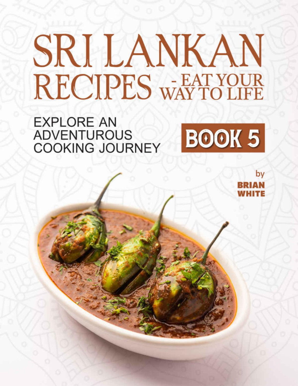 Sri Lankan Recipes Eat Your Way To Life Explore An Adventurous Cooking Journey White
