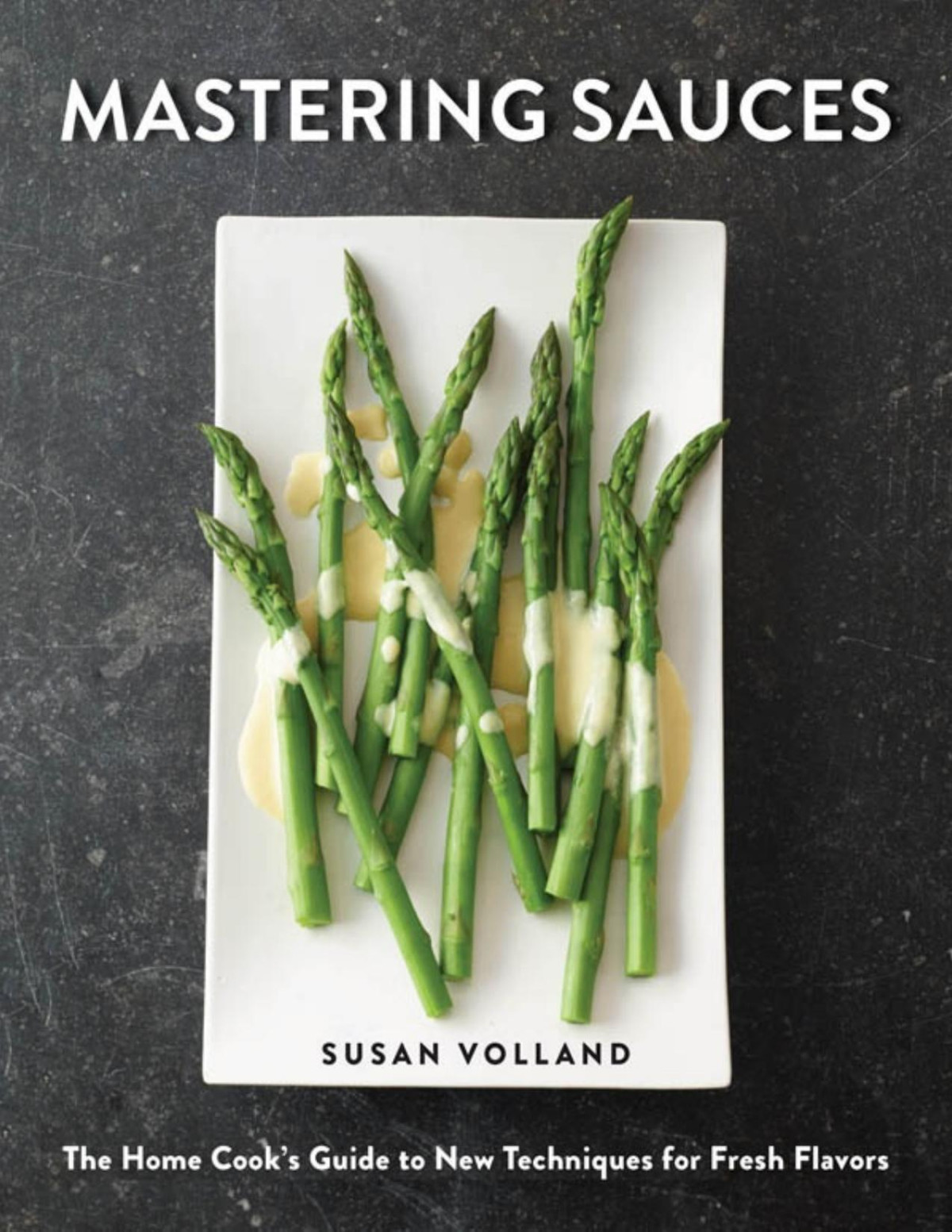 Mastering Sauces The Home Cooks Guide To New Techniques For Fresh Flavors Susan Volland