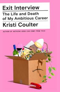 Exit Interview The Life And Death Of My Ambitious Career Kristi Coulter