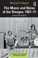 The Music And Noise Of The Stooges 196771 Lost In The Future 1st Edition Michael S Begnal