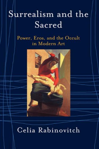 Surrealism And The Sacred Power Eros And The Occult In Modern Art Celia Rabinovitch