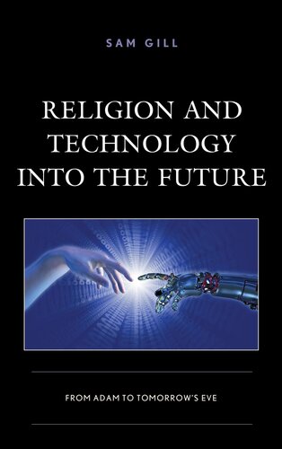 Religion And Technology Into The Future From Adam To Tomorrows Eve Sam Gill
