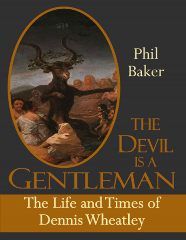 The Devil Is A Gentleman The Life And Times Of Dennis Wheatley Dark Masters Reprint Phil Baker