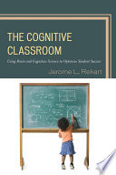The Cognitive Classroom Using Brain And Cognitive Science To Optimize Student Success Jerome L Rekart