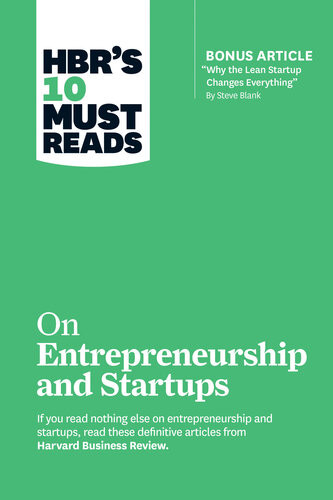 Hbrs 10 Must Reads On Entrepreneurship And Startups Featuring Bonus Article Why The Lean Startup Changes Everything By Steve Blank Steve Blank